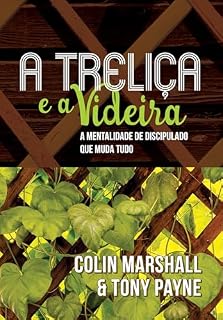 Livro A treliça e a videira: a mentalidade de discipulado que muda tudo