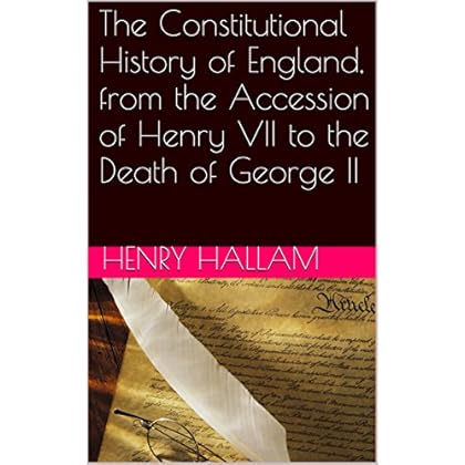 The Constitutional History of England, from the Accession of Henry VII to the Death of George II
