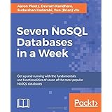 Seven NoSQL Databases in a Week: Get up and running with the fundamentals and functionalities of seven of the most popular NoSQL databases