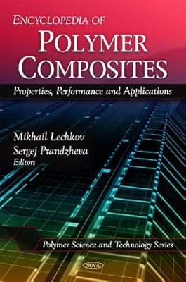 Encyclopedia Of Polymer Composites Properties Performance Applications By Lechkov Mikhail Prandzheva Sergej Amazon Ae