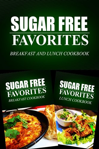 Sugar Free Favorites - Breakfast and Lunch Cookbook: Sugar Free recipes cookbook for your everyday Sugar Free cooking by Sugar Free Favorites Combo Pack Series