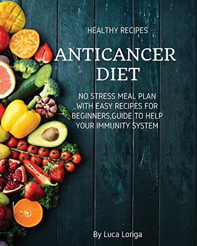 Anti Cancer Nutrition: No stress meal plan with easy recipes for beginners,guide to help your immunity system by [Loriga, Luca]