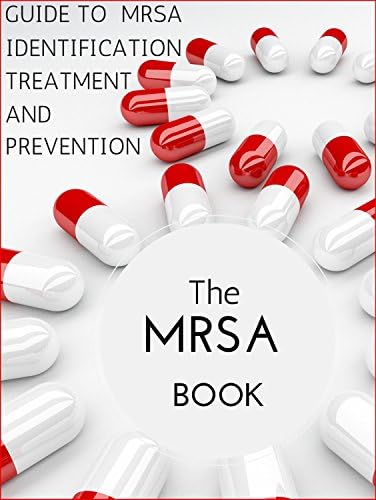 THE MRSA BOOK: GUIDE TO MRSA TREATMENT, IDENTIFICATION AND PREVENTION