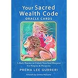 Your Sacred Wealth Code Oracle Cards: A Daily Practice to Unlock Your Soul Blueprint for Purpose &amp; Prosperity (A 23 Card Deck &amp; Guidebook)