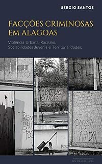 Livro FACÇÕES CRIMINOSAS EM ALAGOAS: Violência Urbana, Racismo, Sociabilidades Juvenis e Territorialidades