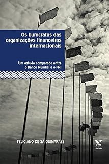 Livro Os burocratas das organizações financeiras internacionais: um estudo comparado entre o Banco Mundial e o FMI