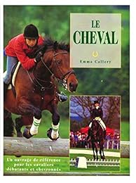 Le cheval par Emma Callery (Un ouvrage de référence pour les cavaliers débutants