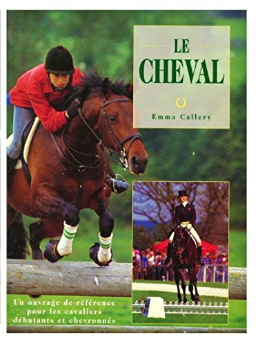 Le cheval par Emma Callery (Un ouvrage de référence pour les cavaliers débutants et chevronnés)