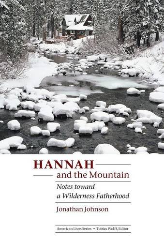 Hannah and the Mountain: Notes toward a Wilderness Fatherhood (American Lives) by Jonathan Johnson