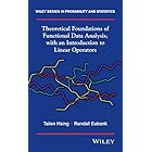 Theoretical Foundations of Functional Data Analysis, with an Introduction to Linear Operators (Wiley Series in Probability an
