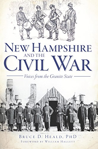 New Hampshire and the Civil War: Voices from the Granite State (Civil War Series) by Bruce D. Heald PhD