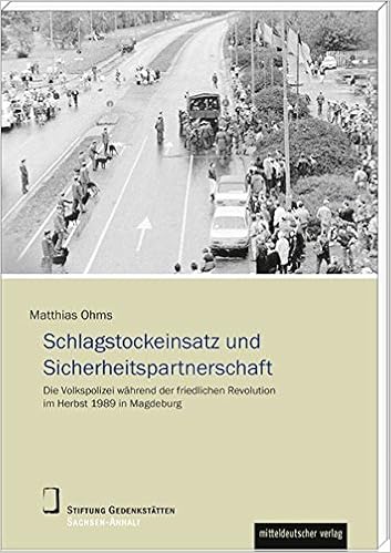 Schlagstockeinsatz Und Sicherheitspartnerschaft Die Volkspolizei Wahrend Der Friedlichen Revolution Im Herbst 1989 In Magdeburg Wissenschaftliche Reihe Der Stiftung Gedenkstatten Sachsen Anhalt Amazon De Matthias Ohms Bucher