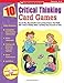 10 Critical Thinking Card Games: Easy-to-Play, Reproducible Card and Board Games That Boost Kids Critical Thinking Skills and Help Them Succeed on Tests