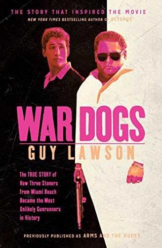War Dogs: The True Story of How Three Stoners from Miami Beach Became the Most Unlikely Gunrunners in History