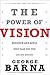 The Power of Vision: Discover and Apply God's Plan for Your Life and Ministry