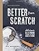 Better From Scratch (Williams-Sonoma): Delicious DIY Foods to Start Making at Home