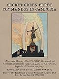 Secret Green Beret Commandos in Cambodia: A Memorial History of Macv-Sog's Command and Control Detac by LTC Fred S. Lindsey