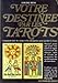 Votre destinée par les tarots : Comment tirer les cartes et les interpréter pour prédire le futur by 