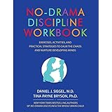 No-Drama Discipline Workbook: Exercises, Activities, and Practical Strategies to Calm The Chaos and Nurture Developing Minds