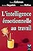 INTELLIGENCE EMOTIONNELLE AU TRAVAIL (EFFICACITE PROFESSIONELLE) (French Edition) by 