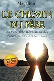 Le Chemin Du Père: La Véritable Révélation Des Pouvoirs De l'Esprit (Guide spirituel) (French Ed by 