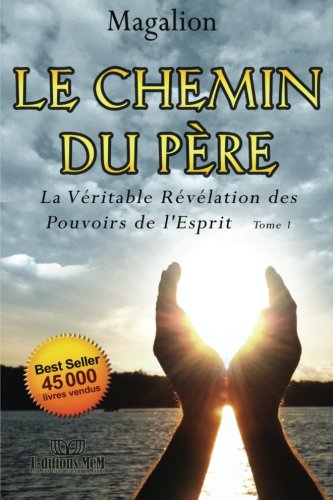 Le Chemin Du Père: La Véritable Révélation Des Pouvoirs De l'Esprit (Guide spirituel) (French Ed by Magalion
