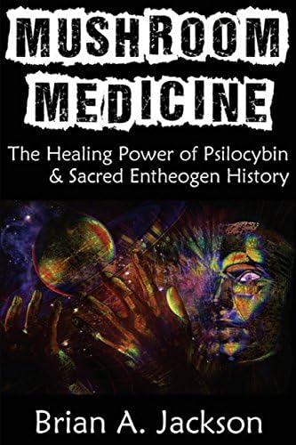 Mushroom Medicine, The Healing Power of Psilocybin & Sacred Entheogen History