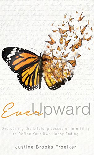 Download Ever Upward: Overcoming the Life Long Losses of Infertility to Define Your Own Happy Ending. Download Ever Upward: Overcoming the Life Long Losses of Infertility to Define Your Own Happy Ending.