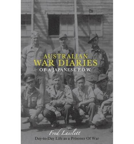 Australian War Diaries of a Japanese P.O.W.: Day-to-day Life as a Prisoner of War Australian War Diaries of a Japanese P.O.W.: Day-to-day Life as a Prisoner of War
