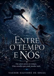 Livro ENTRE O TEMPO E NÓS: Um amor preso no tempo. Uma escolha que pode mudar tudo.