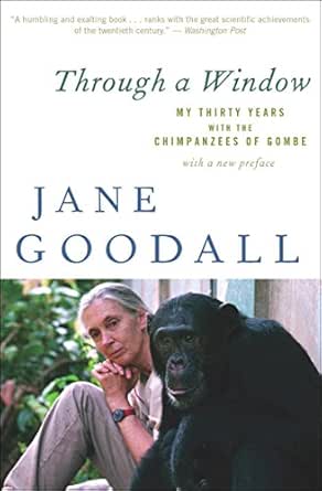 Through A Window My Thirty Years With The Chimpanzees Of Gombe 50th Anniversary Of Gombe Goodall Jane Amazon Com