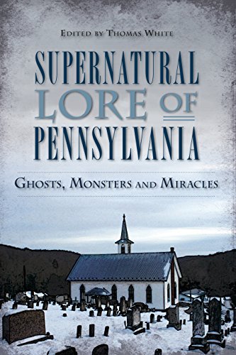 Supernatural Lore of Pennsylvania: Ghosts, Monsters and Miracles (American Legends)