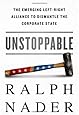 Unstoppable: The Emerging Left-Right Alliance to Dismantle the Corporate State