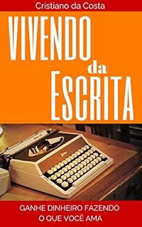 Livro Vivendo da Escrita: Ganhe Dinheiro Fazendo o Que Você Ama