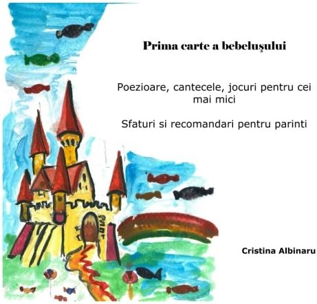 Prima carte a bebelusului: Poezioare, cantecele, jocuri pentru cei mai mici Sfaturi si recomandari pentru parinti