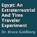 Egypt: An Extraterrestrial and Time Traveler Experiment by