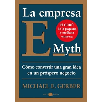 La empresa E-Myth: Cómo convertir una gran idea en un negocio próspero La empresa E-Myth: Cómo convertir una gran idea en un negocio próspero