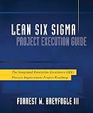 Lean Six Sigma Project Execution Guide: The Integrated Enterprise Excellence (IEE) Process Improvement Project Roadmap