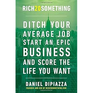 Rich20Something: Ditch Your Average Job, Start an Epic Business, and Score the Life You Want