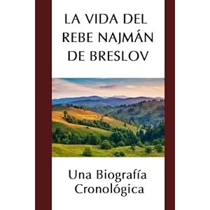 La Vida del Rebe Najmán de Breslov: Una Biografía Cronológica (Spanish Edition)