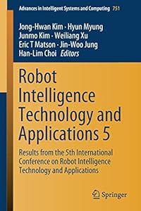 Robot Intelligence Technology and Applications 5: Results from the 5th International Conference on Robot Intelligence Technology and Applications (Advances in Intelligent Systems and Computing)