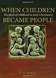When Children Became People: The Birth of Childhood in Early Christianity