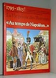 Au temps de Napoléon ... 1795-1815 (La Vie privée des hommes) (French Edition) by