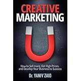 Creative Marketing : How To Sell more, Get High Prices, and Develop Your Business to Success