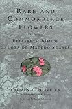 Rare and Commonplace Flowers: The Story of Elizabeth Bishop and Lota de Macedo Soares by 
