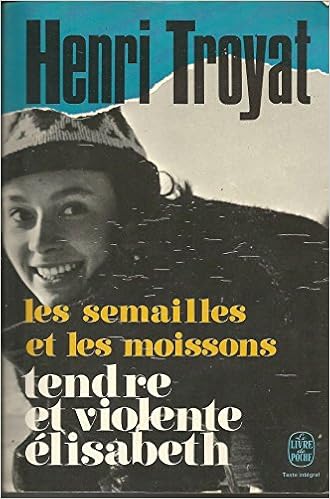 Amazon Fr Les Semailles Et Les Moissons Tome 4 Tendre Et Violente Elisabeth Henri Troyat Livres