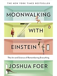 Moonwalking with Einstein: The Art and Science of Remembering Everything