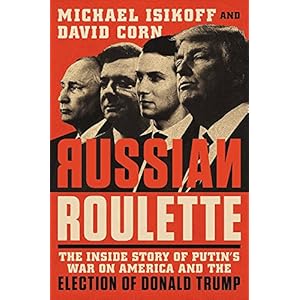 Russian Roulette: The Inside Story of Putin's War on America and the Election of Donald Trump
