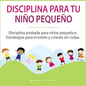 Amazon Com Disciplina Para Tu Nino Pequeno Toddler Discipline Disciplina Probada Para Ninos Pequenos Proven Toddler Discipline Strategies For Stress Guilt Free Parenting Audible Audio Edition Marie C Foster Dayra Lascano Kowii Global