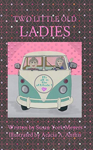 Two Little Old Ladies: It's All in the Attitude! by Susan Meyers